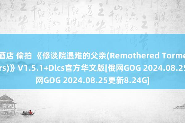 酒店 偷拍 《修谈院遇难的父亲(Remothered Tormented Fathers)》V1.5.1+Dlcs官方华文版[俄网GOG 2024.08.25更新8.24G]