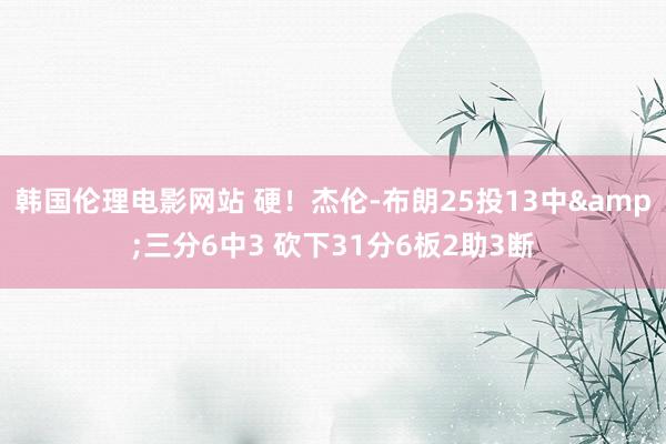 韩国伦理电影网站 硬！杰伦-布朗25投13中&三分6中3 砍下31分6板2助3断