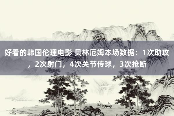 好看的韩国伦理电影 贝林厄姆本场数据：1次助攻，2次射门，4次关节传球，3次抢断